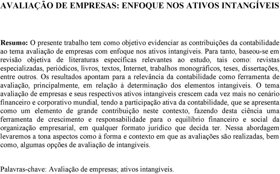 Para tanto, baseou-se em revisão objetiva de literaturas específicas relevantes ao estudo, tais como: revistas especializadas, periódicos, livros, textos, Internet, trabalhos monográficos, teses,