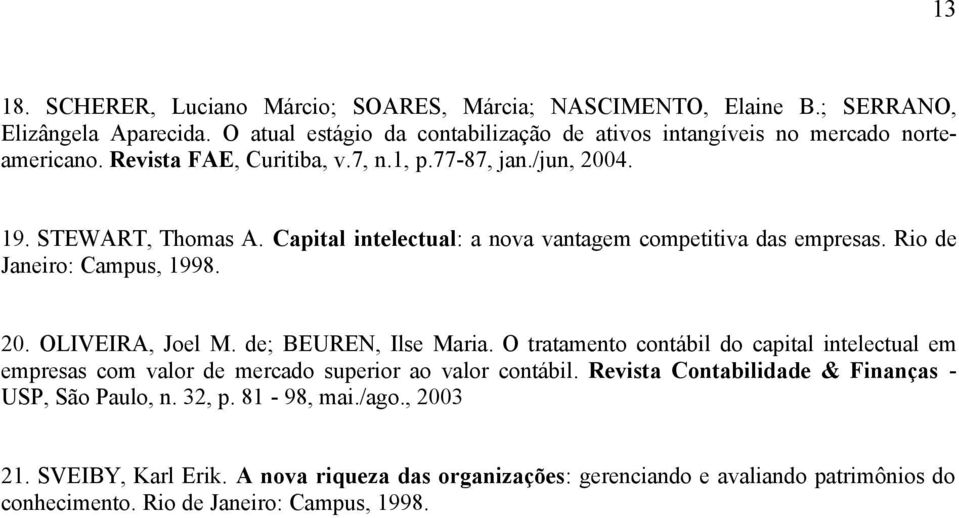 de; BEUREN, Ilse Maria. O tratamento contábil do capital intelectual em empresas com valor de mercado superior ao valor contábil. Revista Contabilidade & Finanças - USP, São Paulo, n.