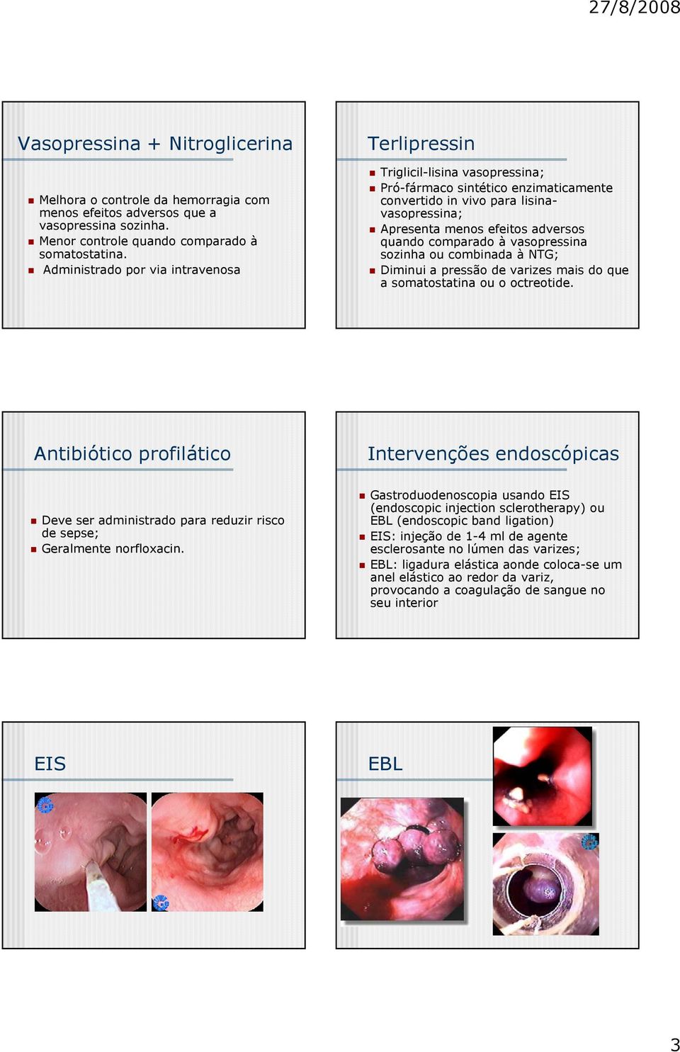 comparado à vasopressina sozinha ou combinada à NTG; Diminui a pressão de varizes mais do que a somatostatina ou o octreotide.