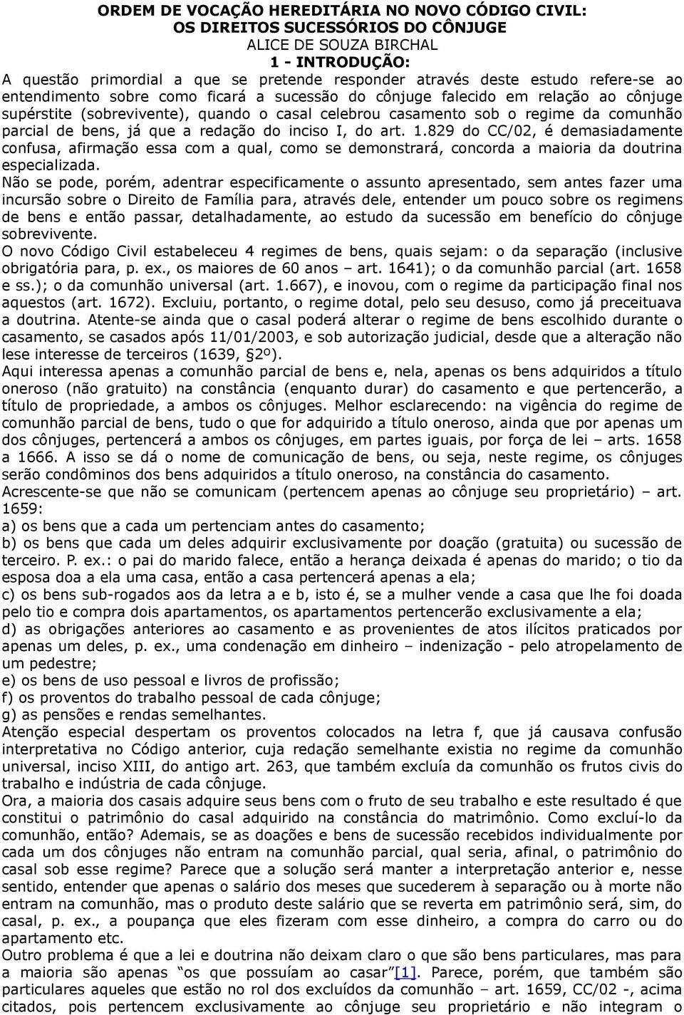 já que a redação do inciso I, do art. 1.829 do CC/02, é demasiadamente confusa, afirmação essa com a qual, como se demonstrará, concorda a maioria da doutrina especializada.