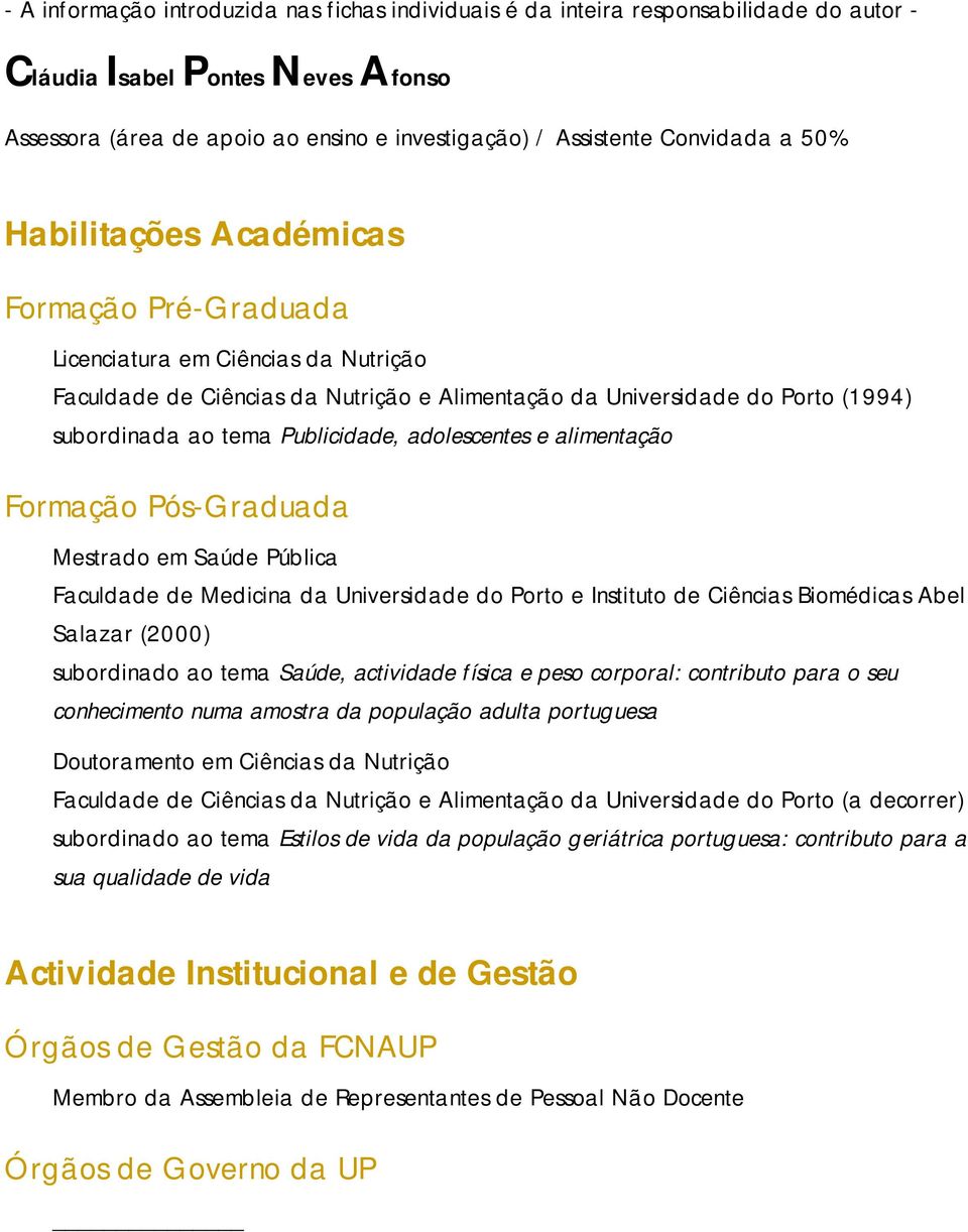 Publicidade, adolescentes e alimentação Formação Pós-Graduada Mestrado em Saúde Pública Faculdade de Medicina da Universidade do Porto e Instituto de Ciências Biomédicas Abel Salazar (2000)