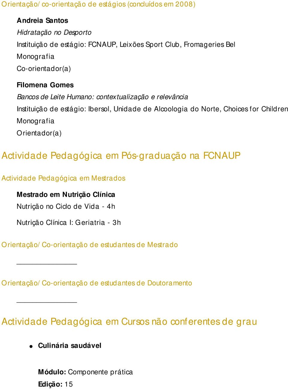 Pedagógica em Pós-graduação na FCNAUP Actividade Pedagógica em Mestrados Mestrado em Nutrição Clínica Nutrição no Ciclo de Vida - 4h Nutrição Clínica I: Geriatria - 3h Orientação/Co-orientação