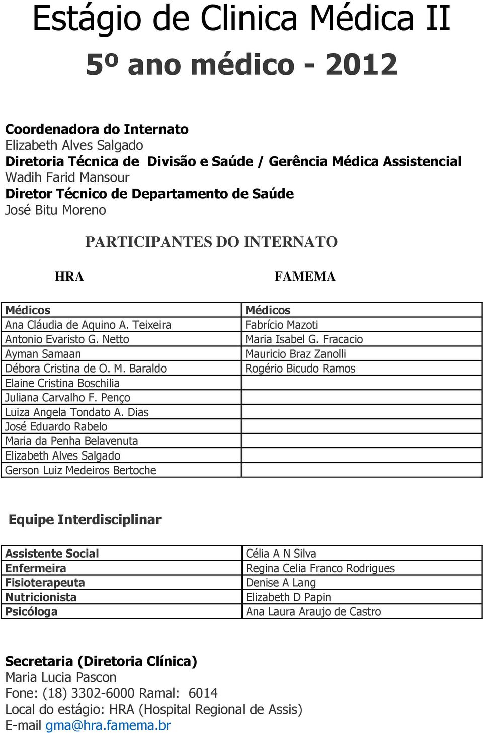 Penço Luiza Angela Tondato A. Di José Eduardo Rabelo Maria da Penha Belavenuta Elizabeth Alves Salgado Gerson Luiz Medeiros Bertoche Médicos Fabrício Mazoti Maria Isabel G.