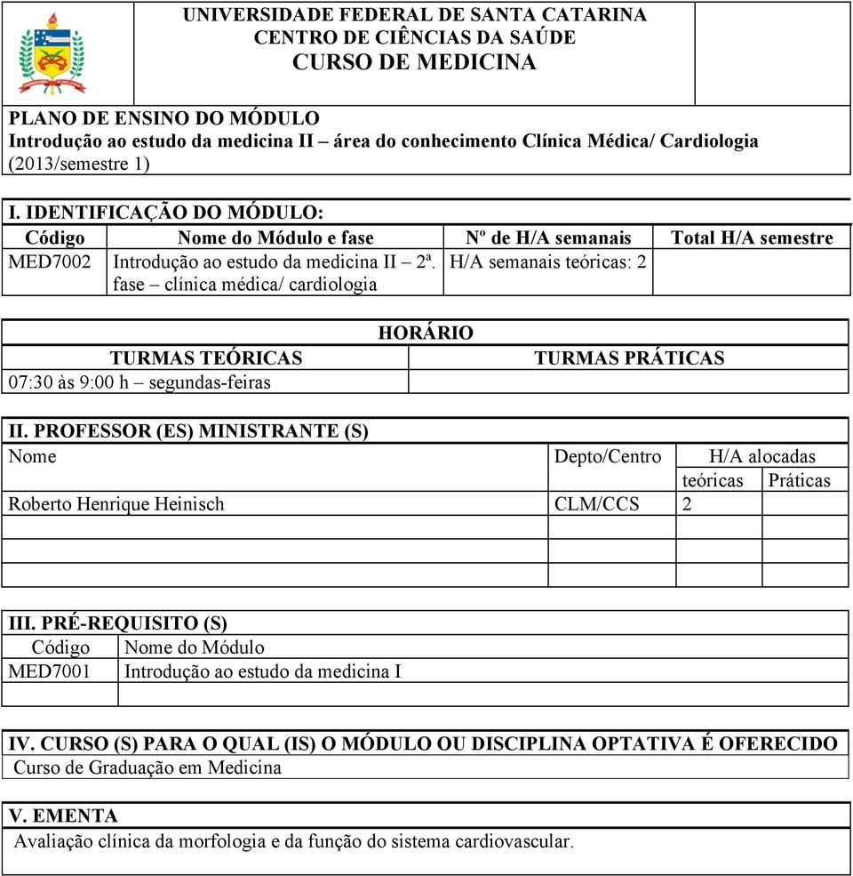 H/A semanais teóricas: 2 fase clínica médica/ cardiologia TURMAS TEÓRICAS 07:30 às 9:00 h segundas-feiras HORÁRIO TURMAS PRÁTICAS II.