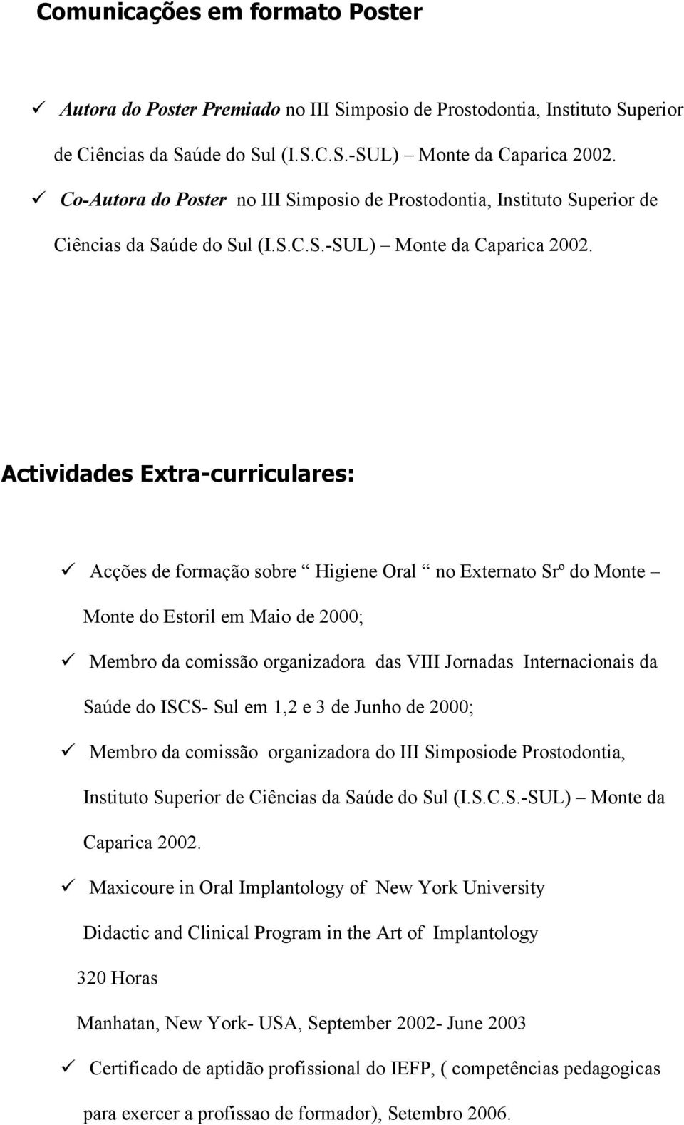 Actividades Extra-curriculares: Acções de formação sobre Higiene Oral no Externato Srº do Monte Monte do Estoril em Maio de 2000; Membro da comissão organizadora das VIII Jornadas Internacionais da