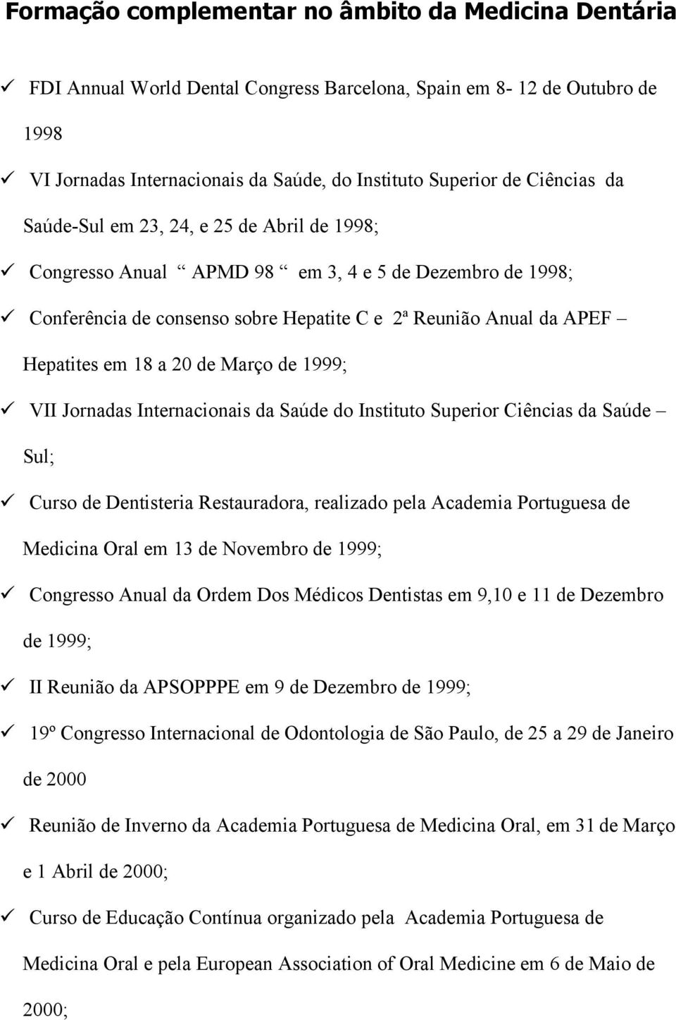 20 de Março de 1999; VII Jornadas Internacionais da Saúde do Instituto Superior Ciências da Saúde Sul; Curso de Dentisteria Restauradora, realizado pela Academia Portuguesa de Medicina Oral em 13 de