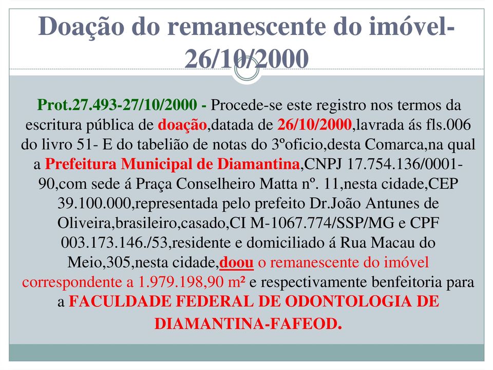 11,nesta cidade,cep 39.100.000,representada pelo prefeito Dr.João Antunes de Oliveira,brasileiro,casado,CI M-1067.774/SSP/MG e CPF 003.173.146.