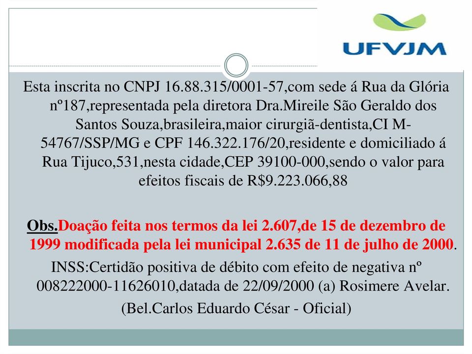 176/20,residente e domiciliado á Rua Tijuco,531,nesta cidade,cep 39100-000,sendo o valor para efeitos fiscais de R$9.223.066,88 Obs.