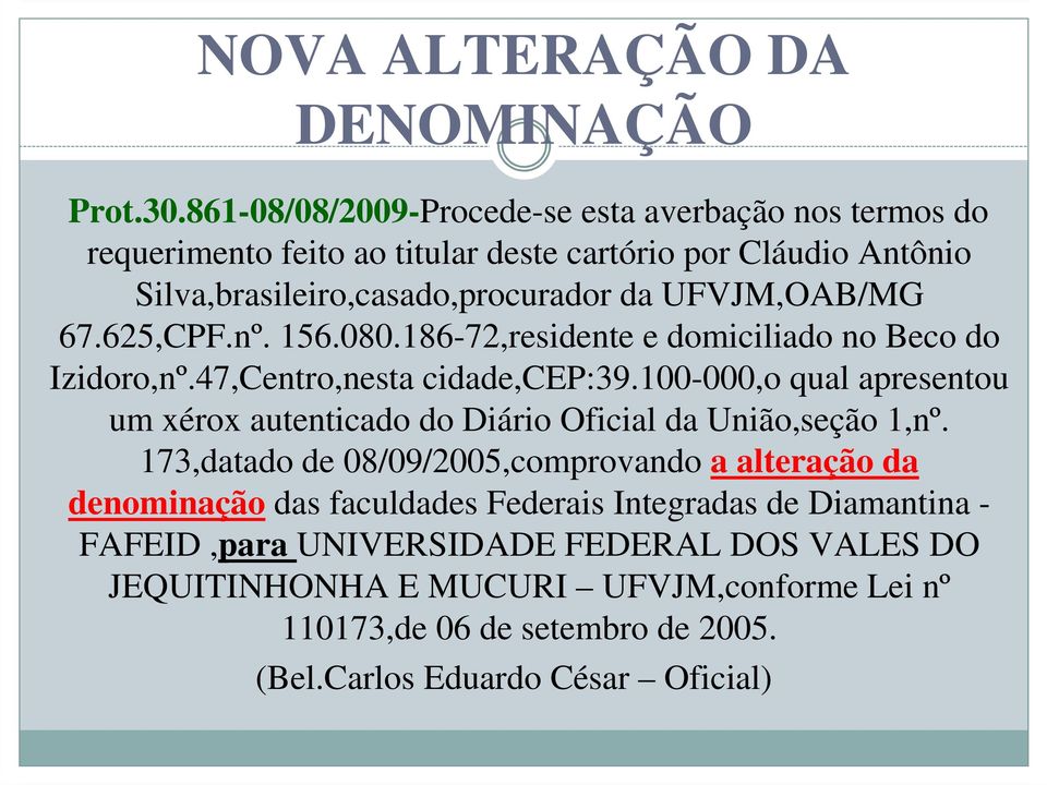 UFVJM,OAB/MG 67.625,CPF.nº. 156.080.186-72,residente e domiciliado no Beco do Izidoro,nº.47,Centro,nesta cidade,cep:39.