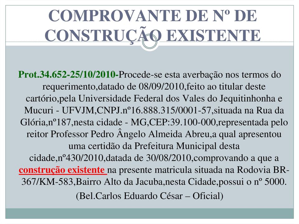 Jequitinhonha e Mucuri - UFVJM,CNPJ.nº16.888.315/0001-57,situada na Rua da Glória,nº187,nesta cidade - MG,CEP:39.