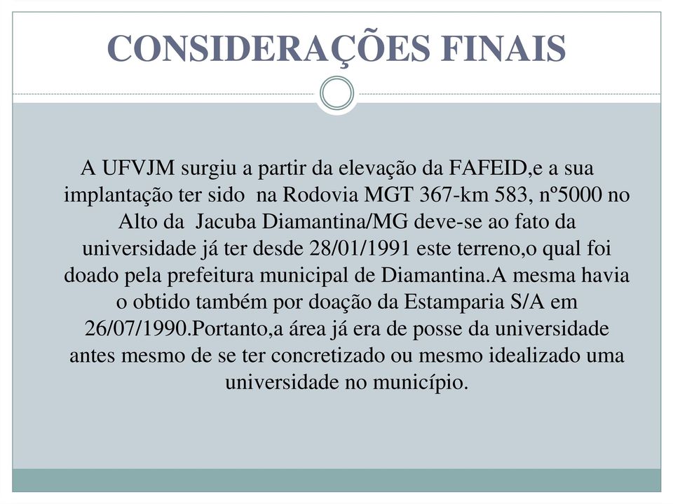 doado pela prefeitura municipal de Diamantina.A mesma havia o obtido também por doação da Estamparia S/A em 26/07/1990.