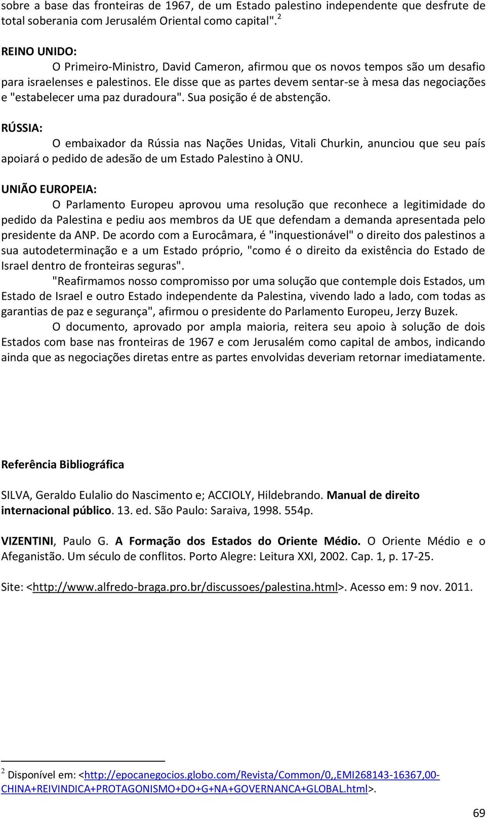 Ele disse que as partes devem sentar-se à mesa das negociações e "estabelecer uma paz duradoura". Sua posição é de abstenção.