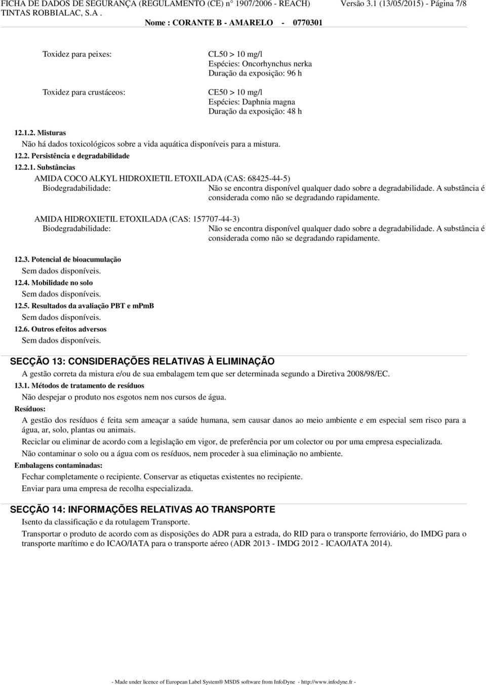 exposição: 48 h 12.1.2. Misturas Não há dados toxicológicos sobre a vida aquática disponíveis para a mistura. 12.2. Persistência e degradabilidade 12.2.1. Substâncias Biodegradabilidade: Não se encontra disponível qualquer dado sobre a degradabilidade.