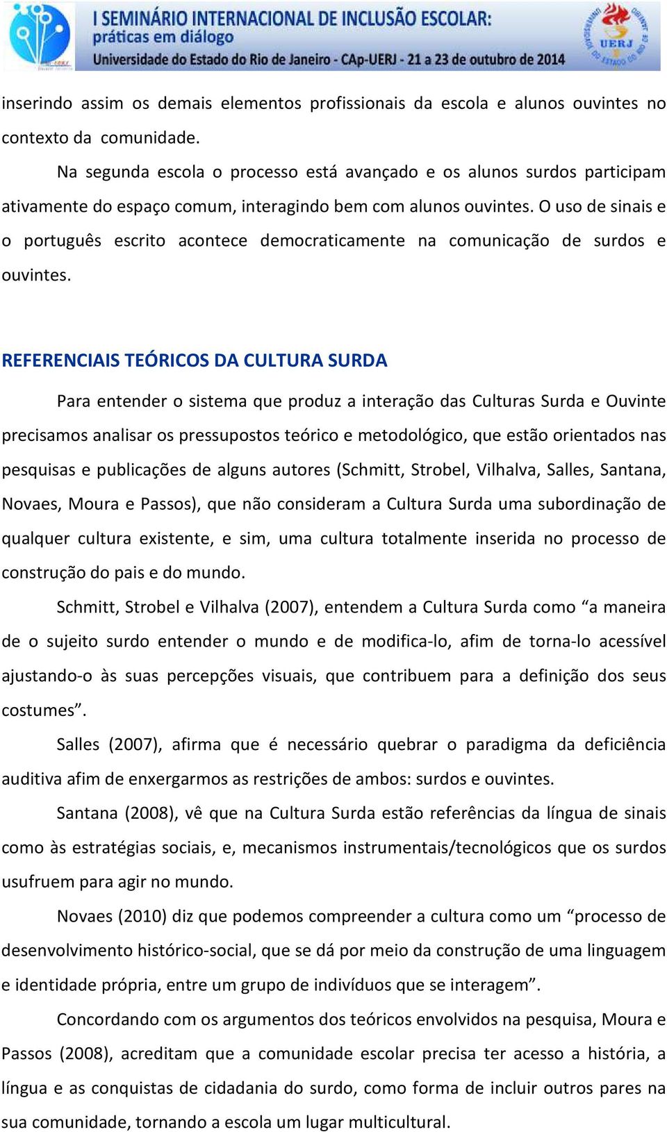 O uso de sinais e o português escrito acontece democraticamente na comunicação de surdos e ouvintes.