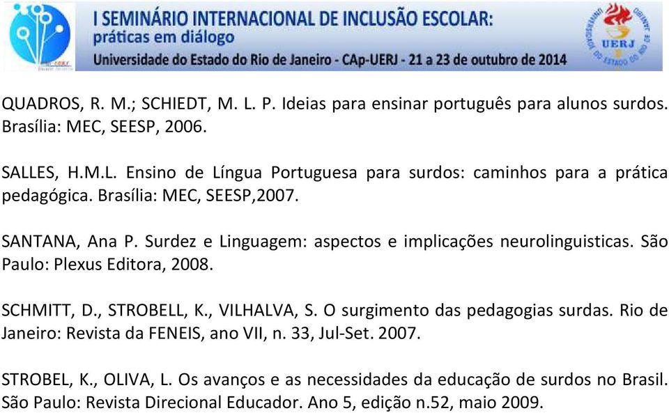 , STROBELL, K., VILHALVA, S. O surgimento das pedagogias surdas. Rio de Janeiro: Revista da FENEIS, ano VII, n. 33, Jul-Set. 2007. STROBEL, K., OLIVA, L.
