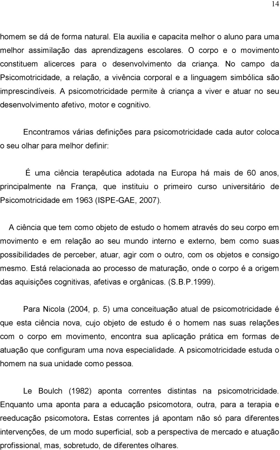 A psicomotricidade permite à criança a viver e atuar no seu desenvolvimento afetivo, motor e cognitivo.