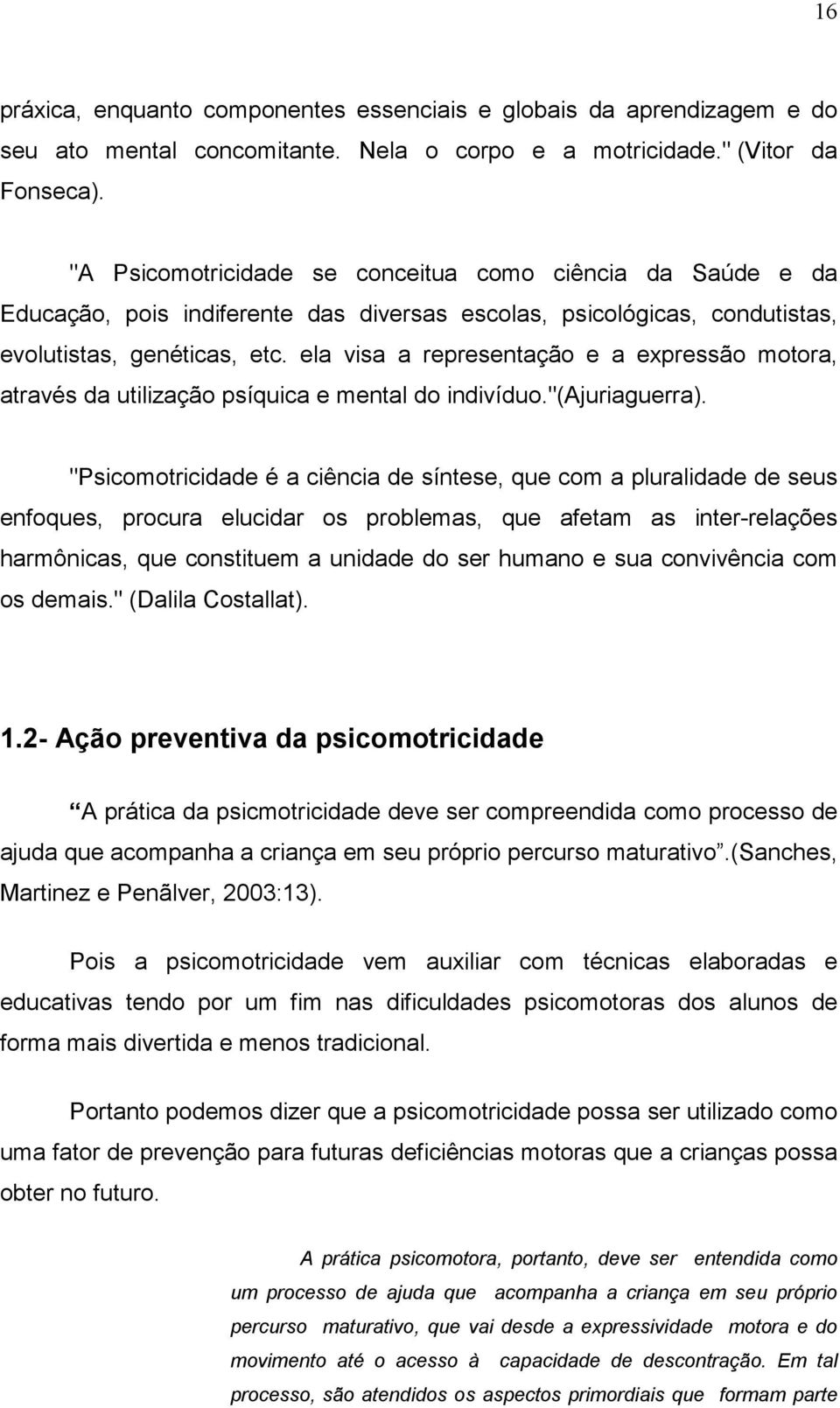 ela visa a representação e a expressão motora, através da utilização psíquica e mental do indivíduo."(ajuriaguerra).