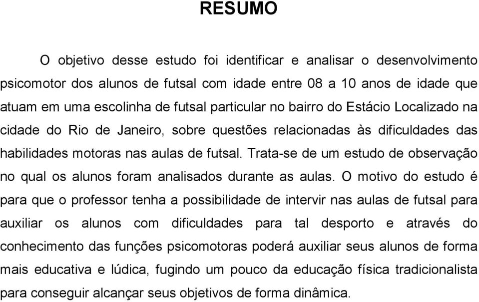 Trata-se de um estudo de observação no qual os alunos foram analisados durante as aulas.