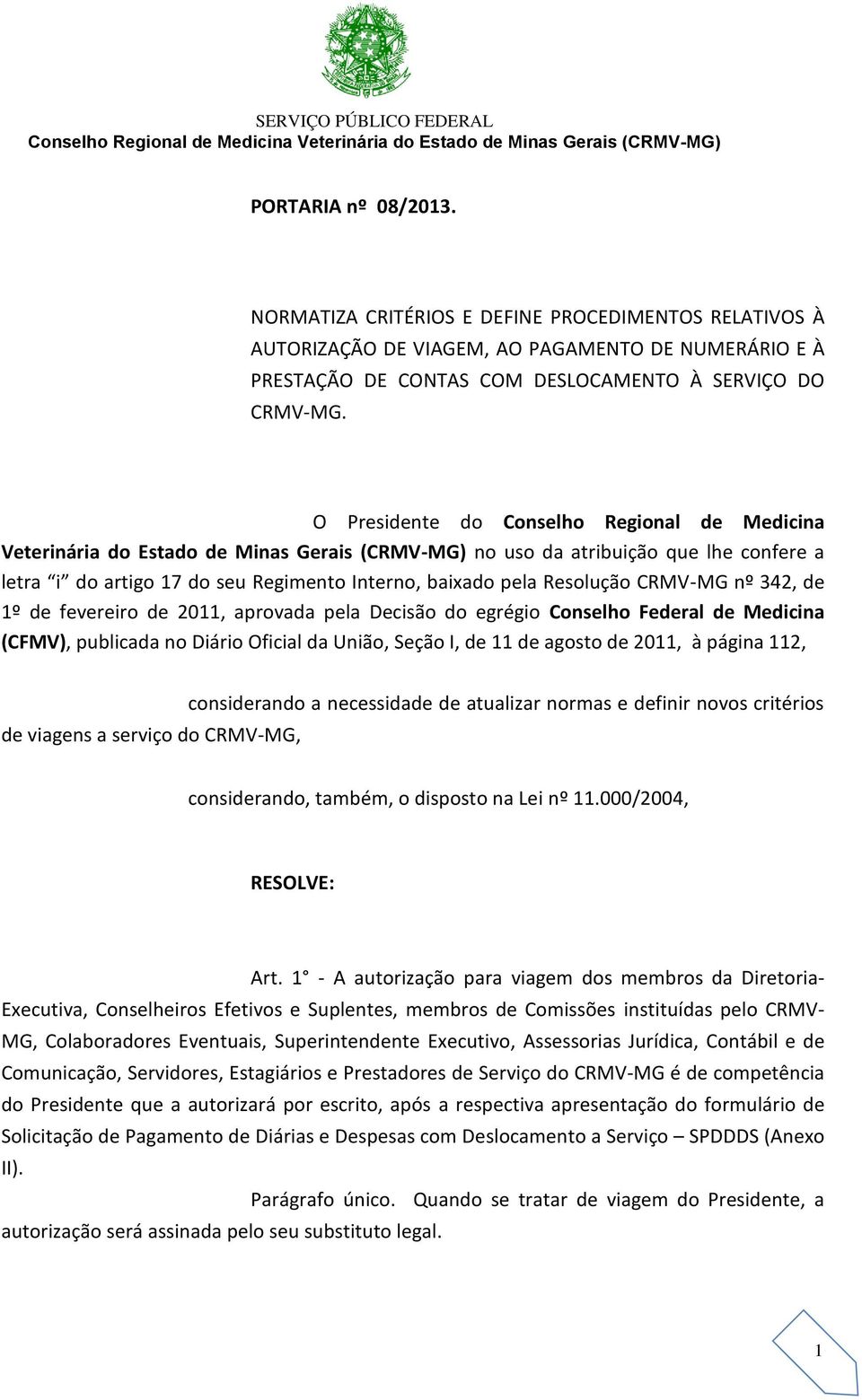 Resolução CRMV-MG nº 342, de 1º de fevereiro de 2011, aprovada pela Decisão do egrégio Conselho Federal de Medicina (CFMV), publicada no Diário Oficial da União, Seção I, de 11 de agosto de 2011, à