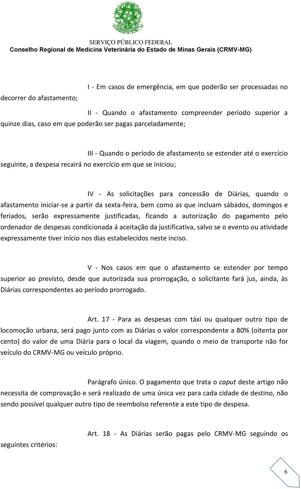 afastamento iniciar-se a partir da sexta-feira, bem como as que incluam sábados, domingos e feriados, serão expressamente justificadas, ficando a autorização do pagamento pelo ordenador de despesas