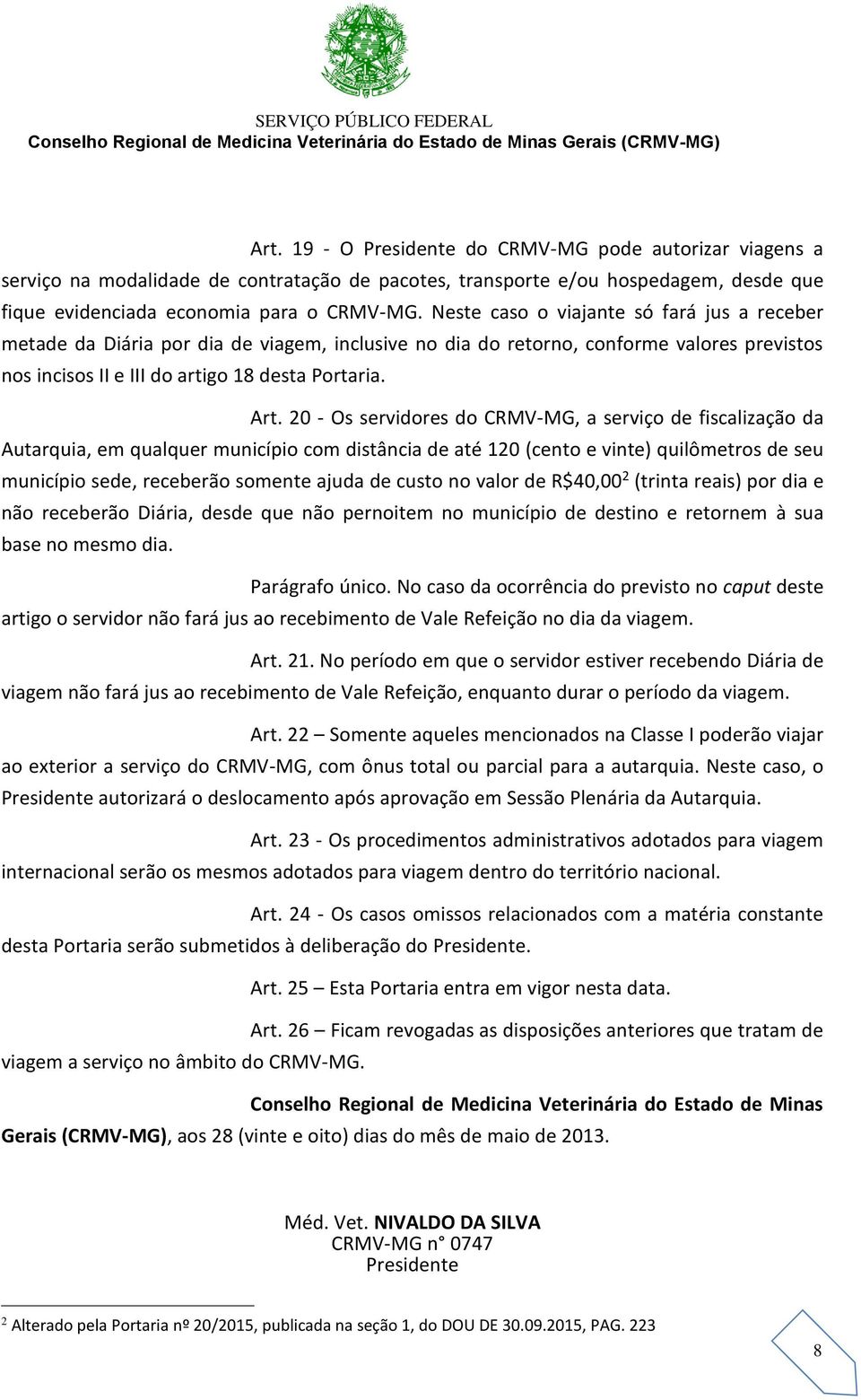 20 - Os servidores do CRMV-MG, a serviço de fiscalização da Autarquia, em qualquer município com distância de até 120 (cento e vinte) quilômetros de seu município sede, receberão somente ajuda de