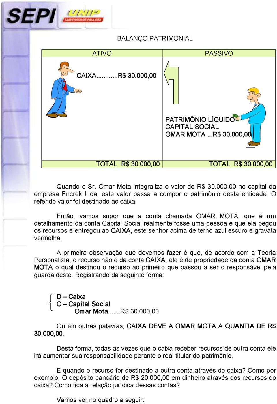 Então, vamos supor que a conta chamada OMAR MOTA, que é um detalhamento da conta Capital Social realmente fosse uma pessoa e que ela pegou os recursos e entregou ao CAIXA, este senhor acima de terno