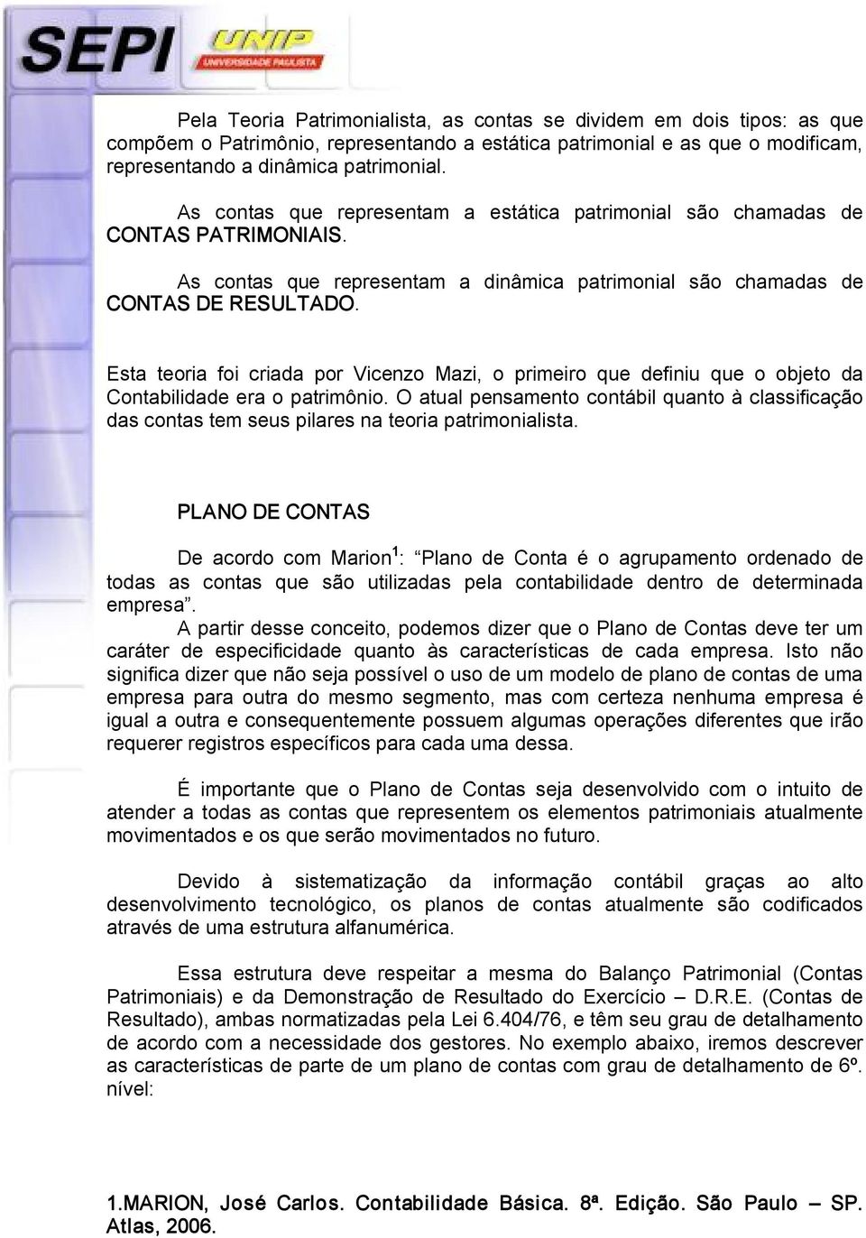 Esta teoria foi criada por Vicenzo Mazi, o primeiro que definiu que o objeto da Contabilidade era o patrimônio.