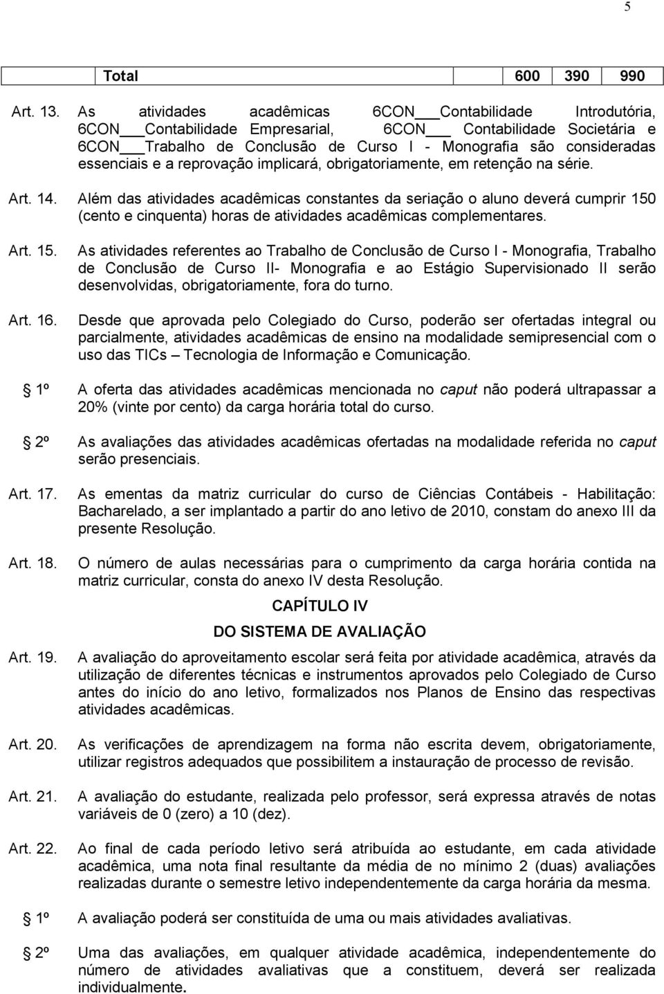 essenciais e a reprovação implicará, obrigatoriamente, em retenção na série. Art. 14.