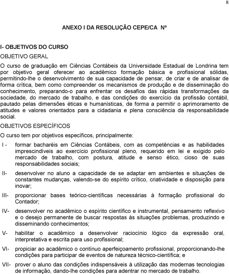 disseminação do conhecimento, preparando-o para enfrentar os desafios das rápidas transformações da sociedade, do mercado de trabalho, e das condições do exercício da profissão contábil, pautado