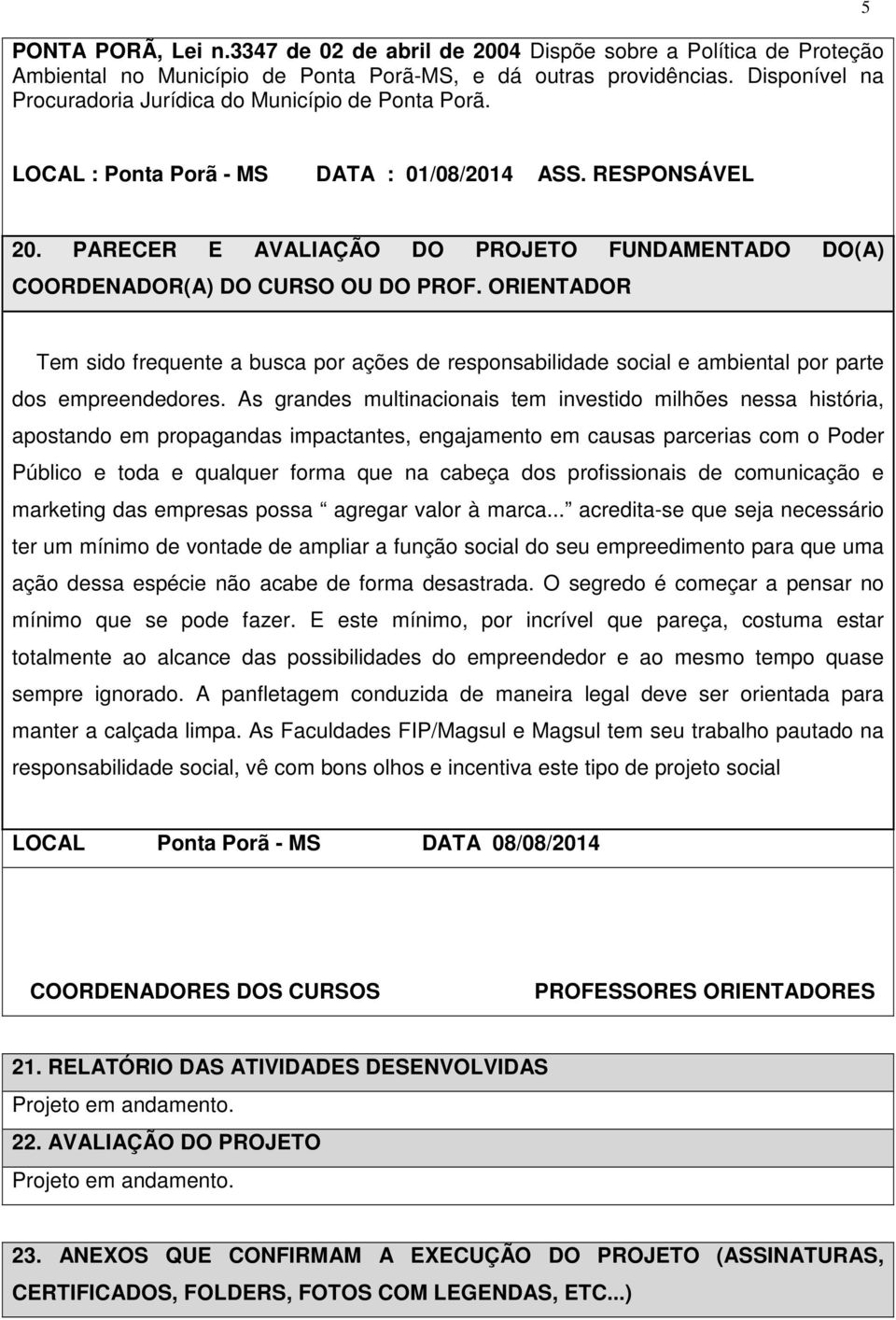 ORIENTADOR Tem sido frequente a busca por ações responsabilida social e ambiental por parte dos empreendores.