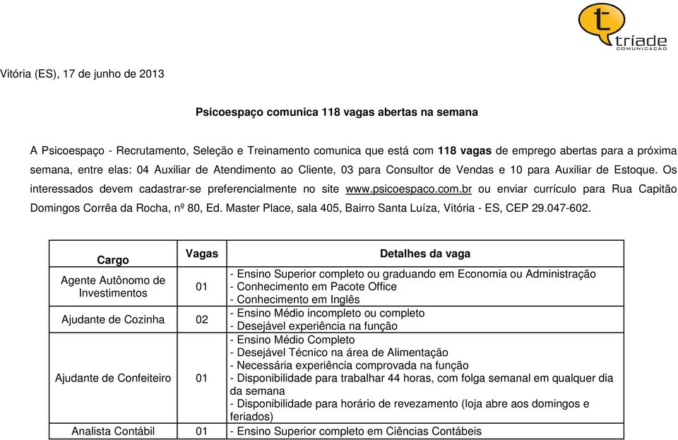 br ou enviar currículo para Rua Capitão Domingos Corrêa da Rocha, nº 80, Ed. Master Place, sala 405, Bairro Santa Luíza, Vitória - ES, CEP 29.047-602.