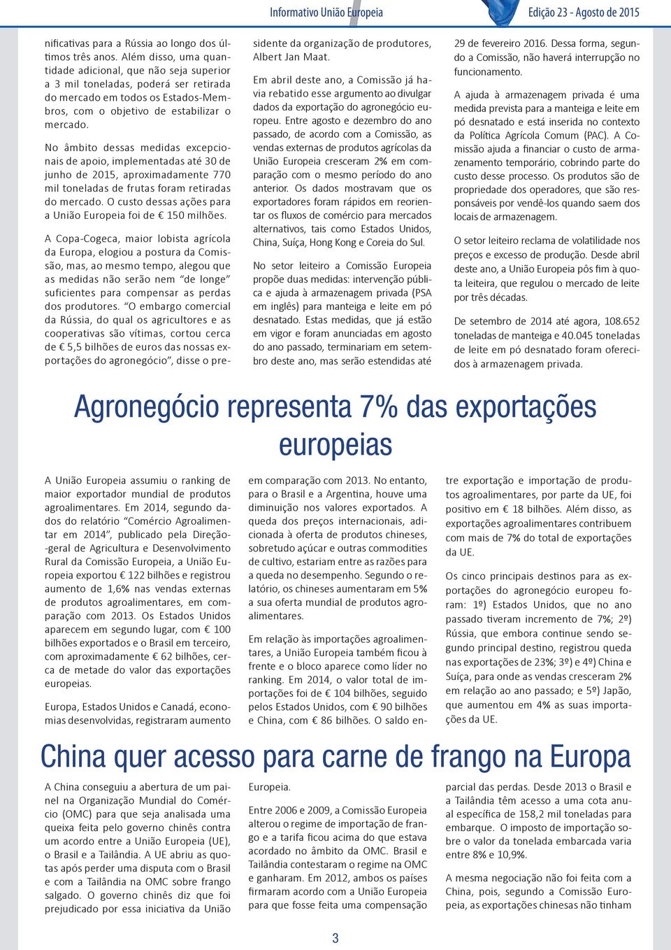 No âmbito dessas medidas excepcionais de apoio, implementadas até 30 de junho de 2015, aproximadamente 770 mil toneladas de frutas foram retiradas do mercado.