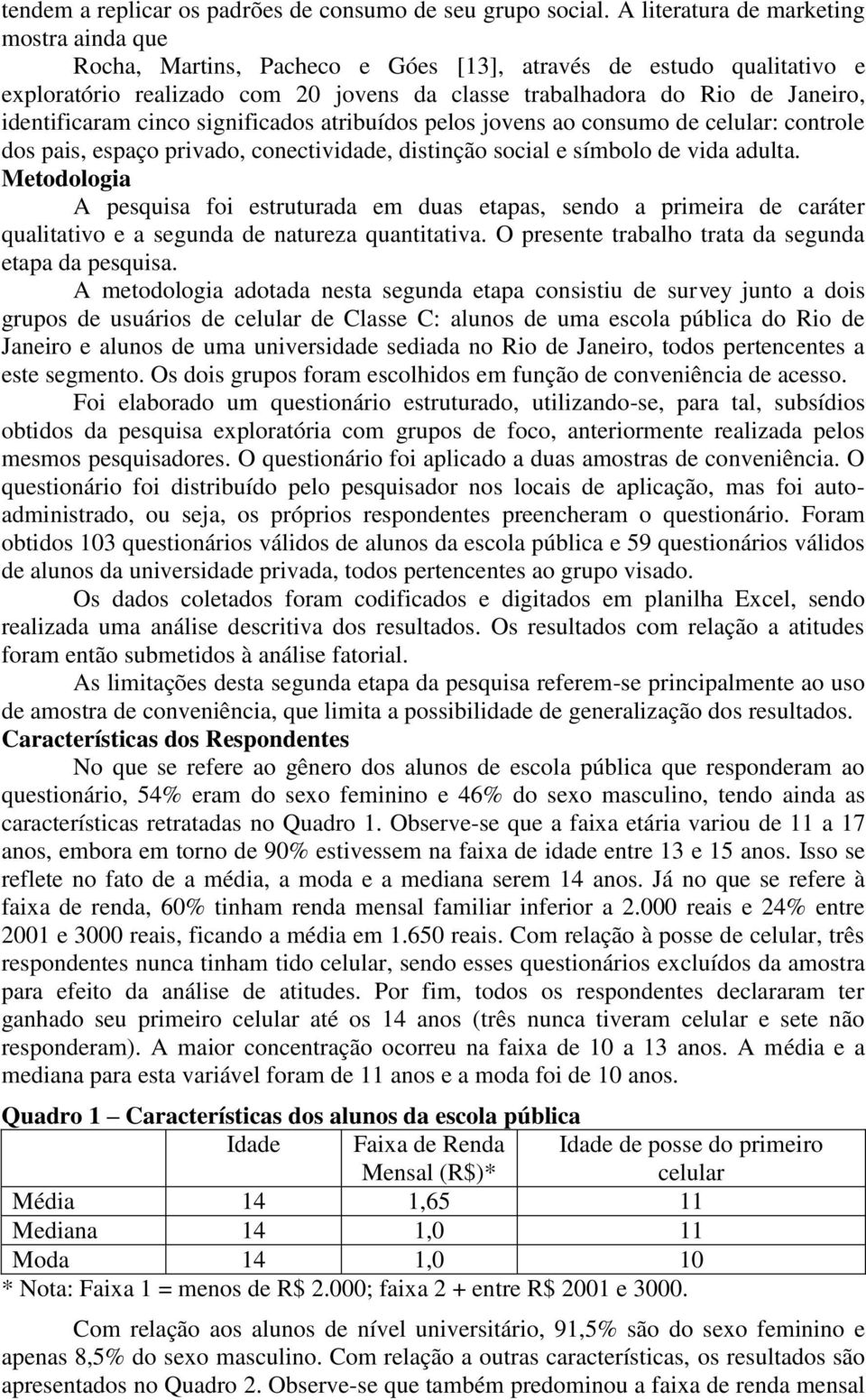 identificaram cinco significados atribuídos pelos jovens ao consumo de celular: controle dos pais, espaço privado, conectividade, distinção social e símbolo de vida adulta.