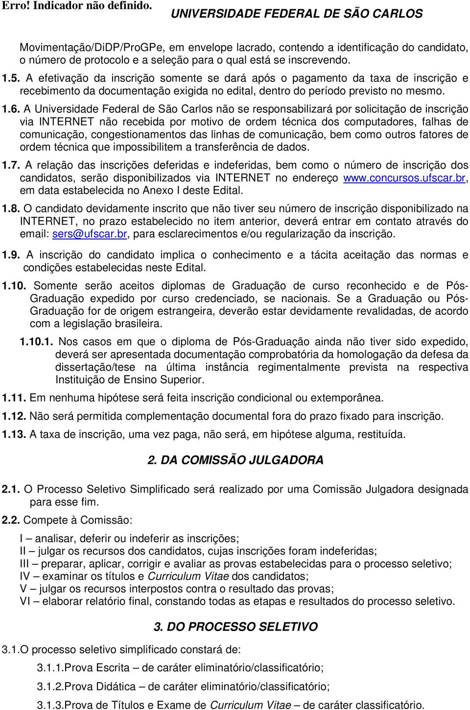 A Universidade Federal de São Carlos não se responsabilizará por solicitação de inscrição via INTERNET não recebida por motivo de ordem técnica dos computadores, falhas de comunicação,