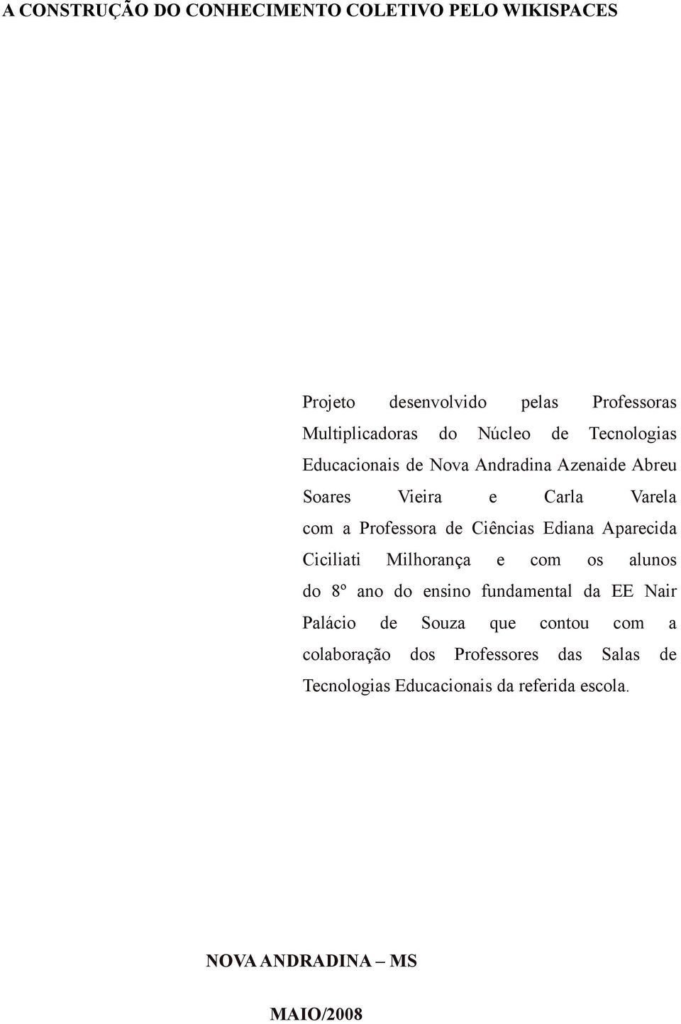 Ediana Aparecida Ciciliati Milhorança e com os alunos do 8º ano do ensino fundamental da EE Nair Palácio de Souza que