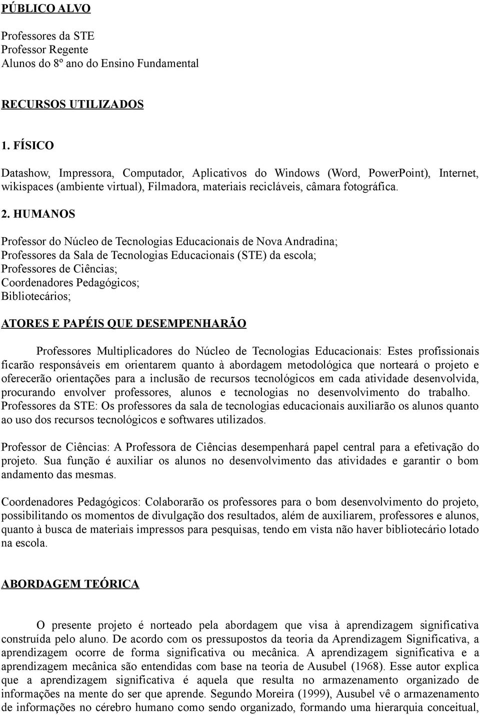 HUMANOS Professor do Núcleo de Tecnologias Educacionais de Nova Andradina; Professores da Sala de Tecnologias Educacionais (STE) da escola; Professores de Ciências; Coordenadores Pedagógicos;