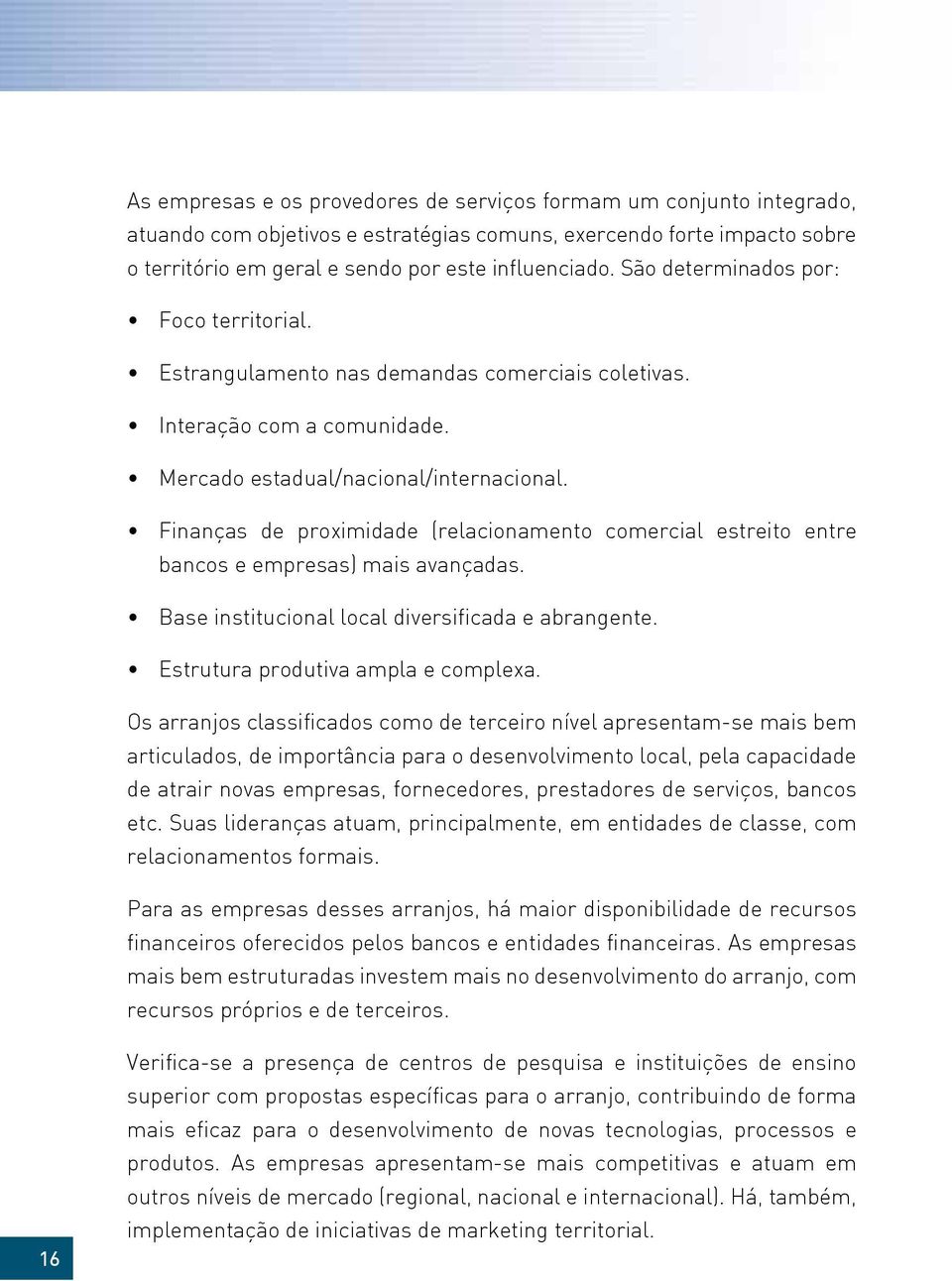 Finanças de proximidade (relacionamento comercial estreito entre bancos e empresas) mais avançadas. Base institucional local diversificada e abrangente. Estrutura produtiva ampla e complexa.