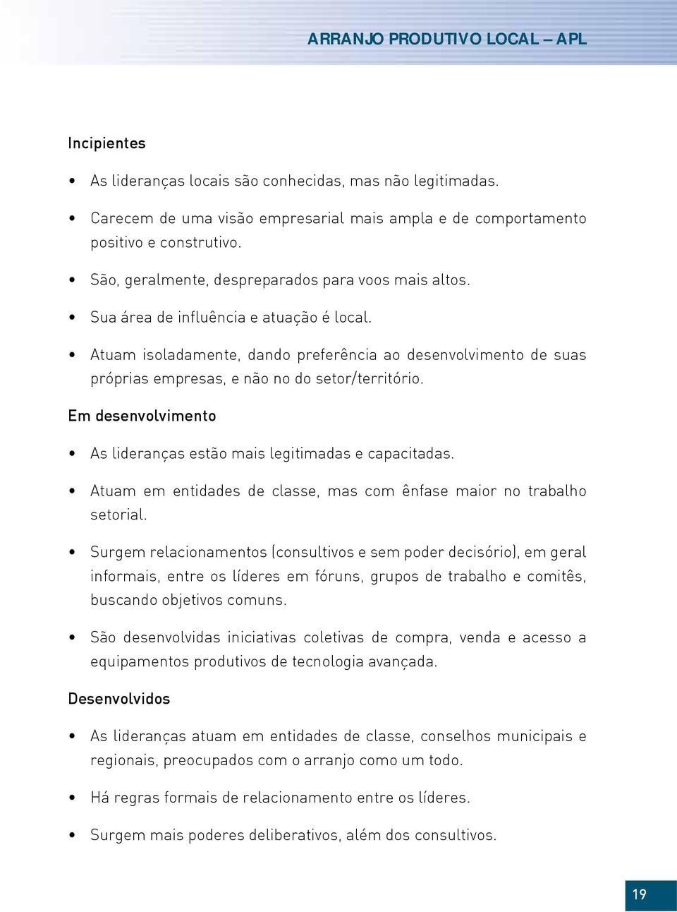 Atuam isoladamente, dando preferência ao desenvolvimento de suas próprias empresas, e não no do setor/território. Em desenvolvimento As lideranças estão mais legitimadas e capacitadas.