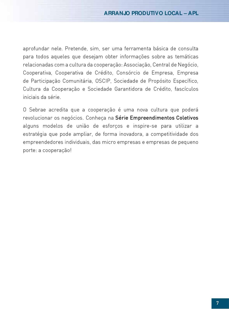 Cooperativa, Cooperativa de Crédito, Consórcio de Empresa, Empresa de Participação Comunitária, OSCIP, Sociedade de Propósito Específico, Cultura da Cooperação e Sociedade Garantidora de Crédito,