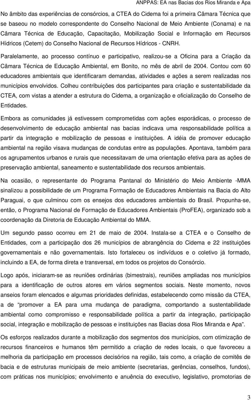 Paralelamente, ao processo contínuo e participativo, realizou-se a Oficina para a Criação da Câmara Técnica de Educação Ambiental, em Bonito, no mês de abril de 2004.