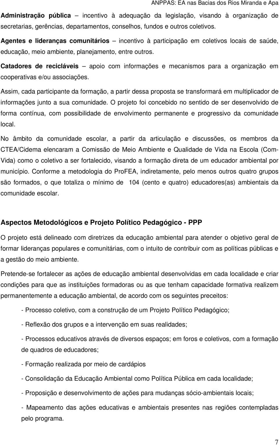 Catadores de recicláveis apoio com informações e mecanismos para a organização em cooperativas e/ou associações.