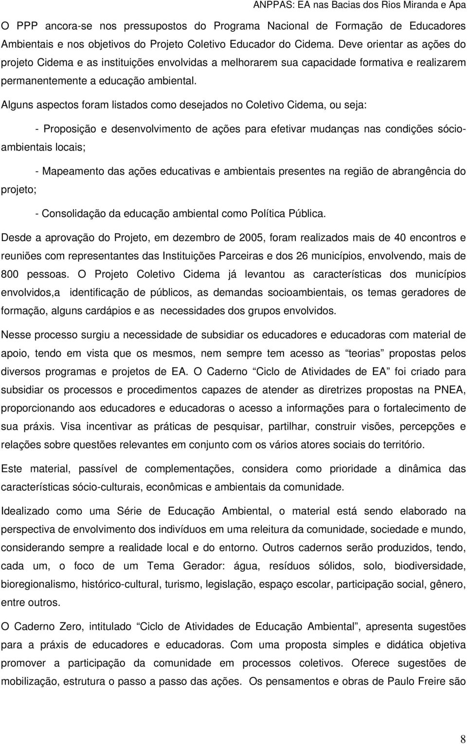 Alguns aspectos foram listados como desejados no Coletivo Cidema, ou seja: - Proposição e desenvolvimento de ações para efetivar mudanças nas condições sócioambientais locais; - Mapeamento das ações