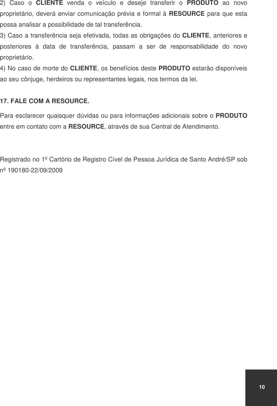 4) No caso de morte do CLIENTE, os benefícios deste PRODUTO estarão disponíveis ao seu cônjuge, herdeiros ou representantes legais, nos termos da lei. 17. FALE COM A RESOURCE.