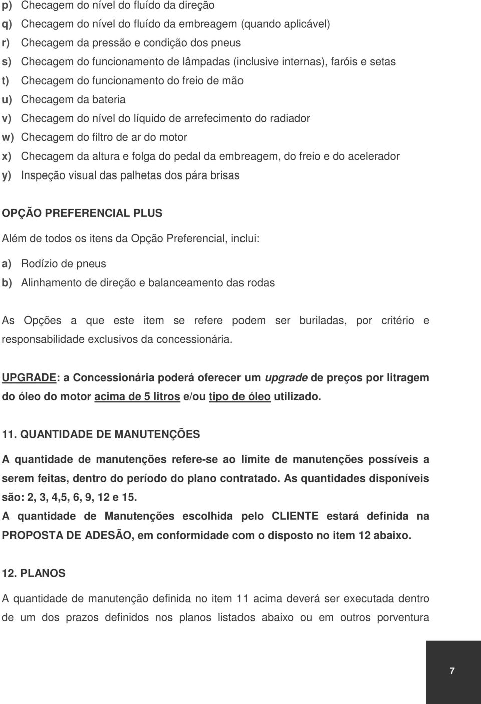 motor x) Checagem da altura e folga do pedal da embreagem, do freio e do acelerador y) Inspeção visual das palhetas dos pára brisas OPÇÃO PREFERENCIAL PLUS Além de todos os itens da Opção