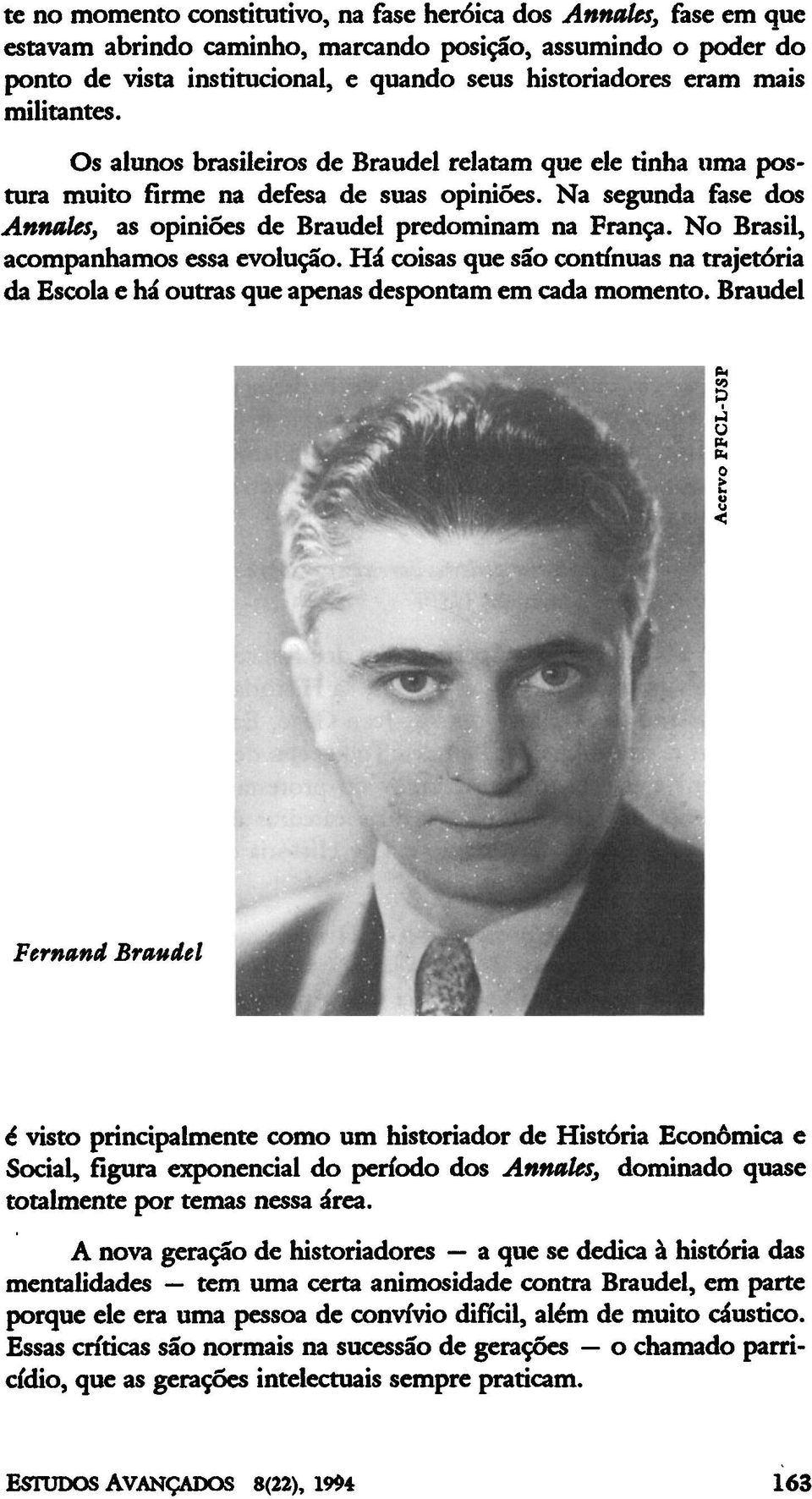 No Brasil, acompanhamos essa evolução. Há coisas que são contínuas na trajetória da Escola e há outras que apenas despontam em cada momento.