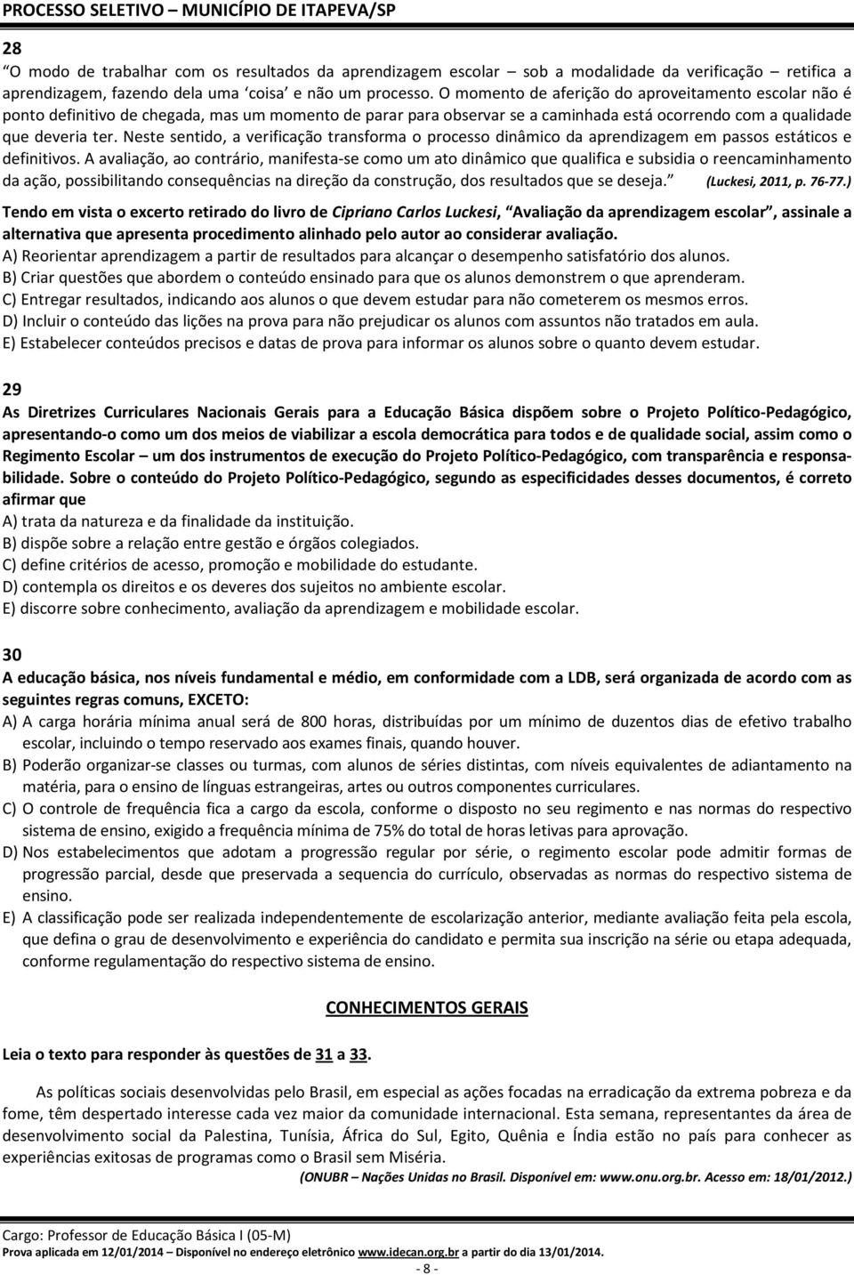 Neste sentido, a verificação transforma o processo dinâmico da aprendizagem em passos estáticos e definitivos.