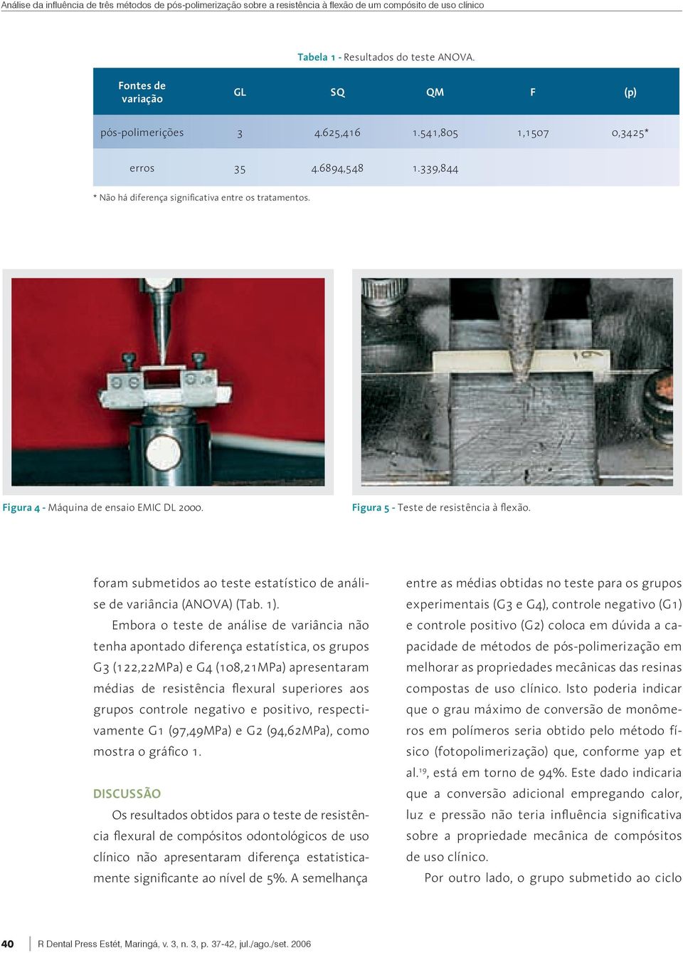 Figura 4 - Máquina de ensaio EMIC DL 2000. Figura 5 - Teste de resistência à flexão. foram submetidos ao teste estatístico de análise de variância (ANOVA) (Tab. 1).