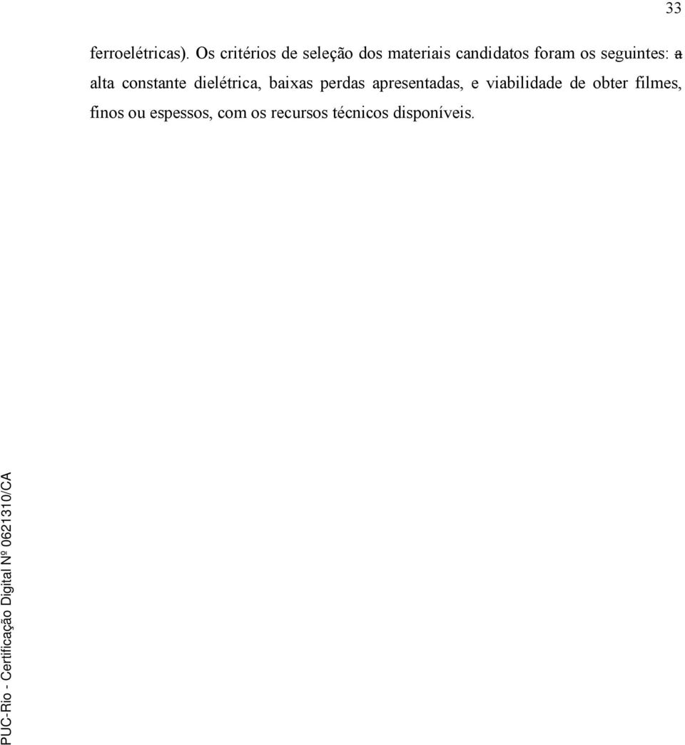 seguintes: a alta constante dielétrica, baixas perdas