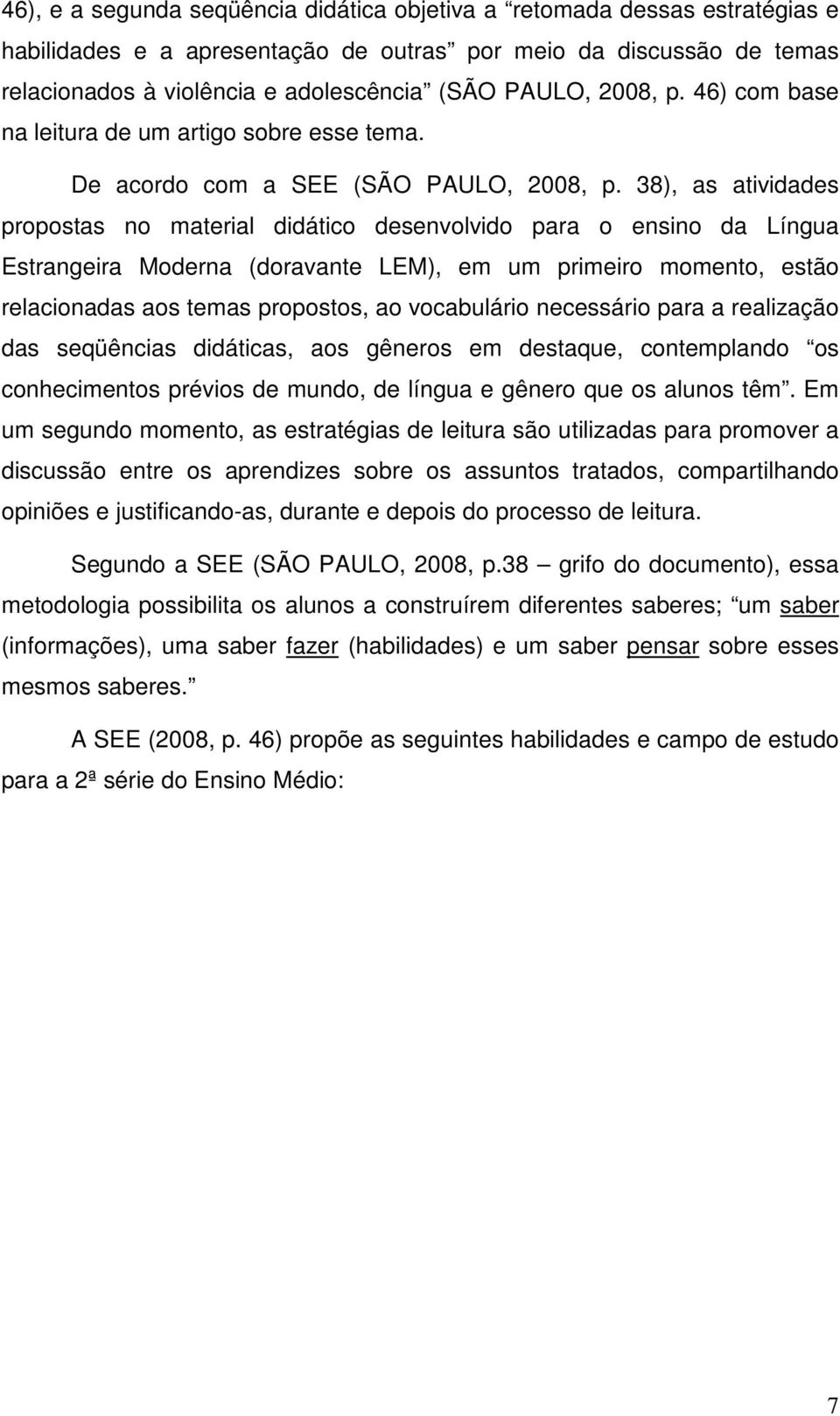 38), as atividades propostas no material didático desenvolvido para o ensino da Língua Estrangeira Moderna (doravante LEM), em um primeiro momento, estão relacionadas aos temas propostos, ao