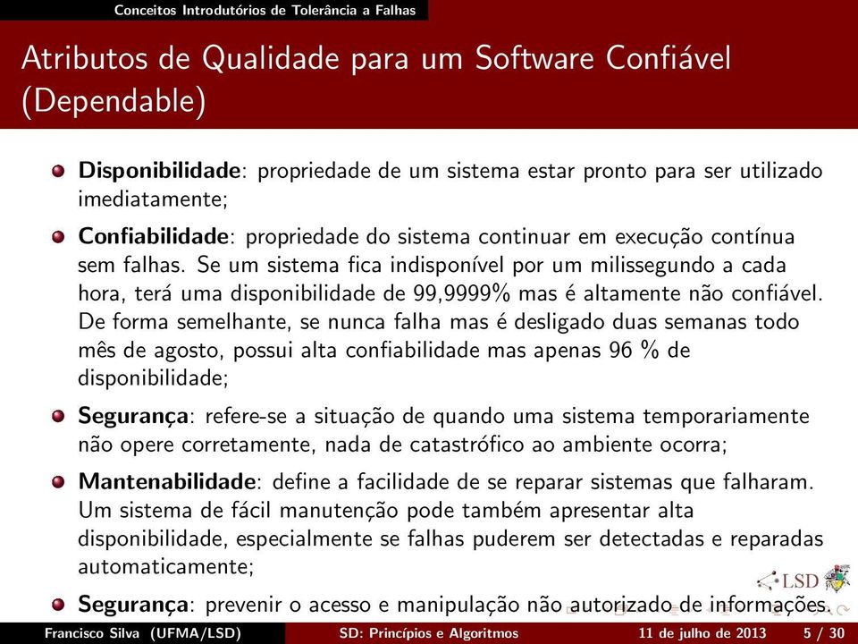 Se um sistema fica indisponível por um milissegundo a cada hora, terá uma disponibilidade de 99,9999% mas é altamente não confiável.